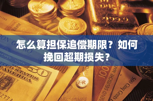 济南怎么算担保追偿期限？如何挽回超期损失？